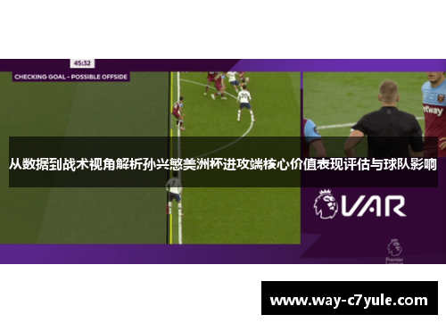 从数据到战术视角解析孙兴慜美洲杯进攻端核心价值表现评估与球队影响