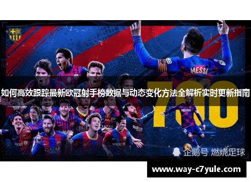 如何高效跟踪最新欧冠射手榜数据与动态变化方法全解析实时更新指南 如何高效跟踪最新欧冠射手榜数据与动态变化方法全解析实时更新指南