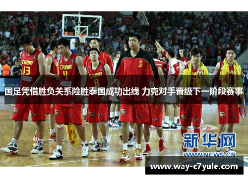 国足凭借胜负关系险胜泰国成功出线 力克对手晋级下一阶段赛事