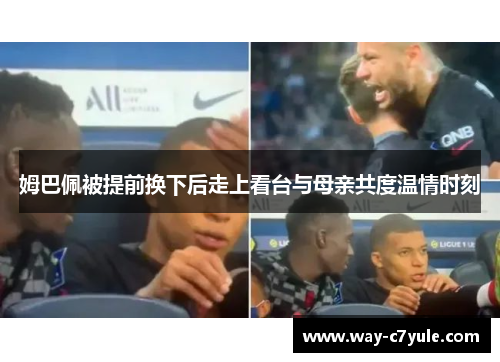 姆巴佩被提前换下后走上看台与母亲共度温情时刻