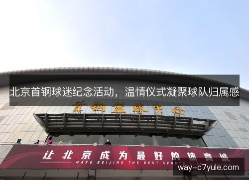 北京首钢球迷纪念活动,温情仪式凝聚球队归属感 北京首钢球迷纪念活动,温情仪式凝聚球队归属感